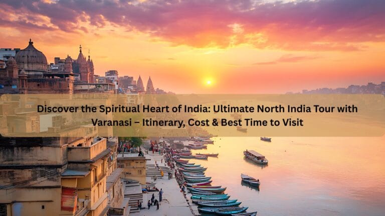 u752-Discover-the-Spiritual-Heart-of-India-Ultimate-North-India-Tour-with-Varanasi-–-Itinerary-Cost-Best-Time-to-Visit